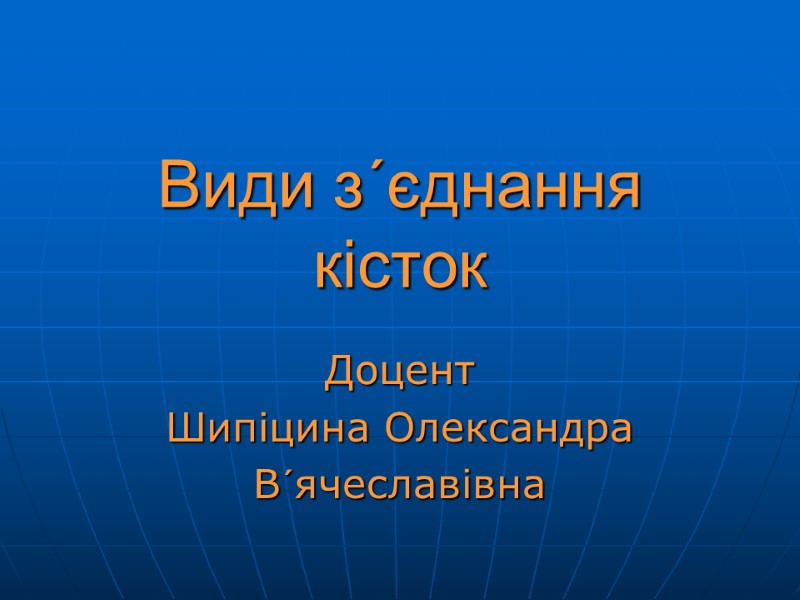Види з´єднання кісток Доцент Шипіцина Олександра  В´ячеславівна